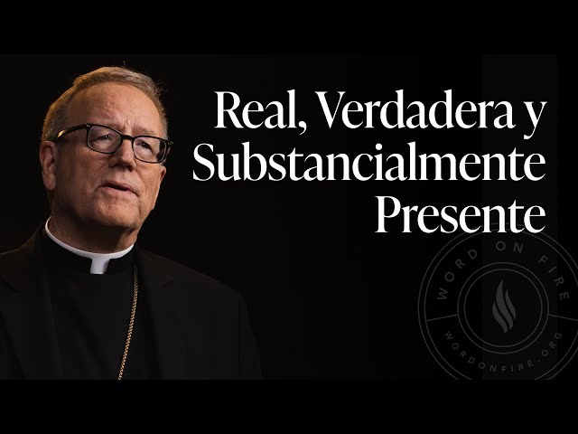 Real, Verdadera y Substancialmente Presente - Sermón del Domingo del obispo Robert Barron