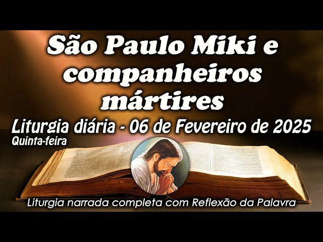 LITURGIA COMPLETA 06 DE FEVEREIRO- SÃO PAULO MIKI E COMPANHEIROS MÁRTIRES - LITURGIA DO DIA EM ÁUDIO