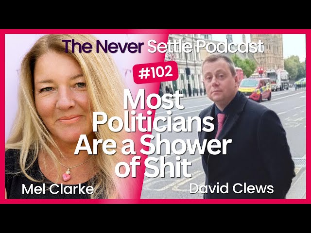 Most Politicians Are a Shower of Sh*t with David Clews on The Never Settle Podcast