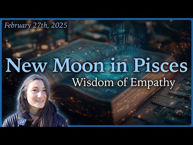 New Moon in Pisces - February 27th 2025 - Moon Omens