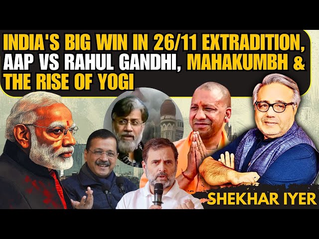 India's Big Win in 26/11 extradition, AAP vs Rahul Gandhi, MahaKumbh & The Rise of Yogi • Shekhar