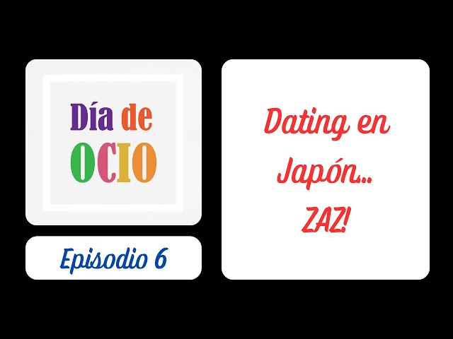 Ep. 6 - Dating en Japón... zaz!