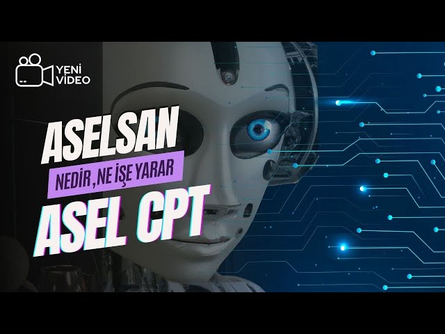 ASELSAN’ın Yapay Zeka Devrimi: ASEL CPT Nedir, Ne İşe Yarar?