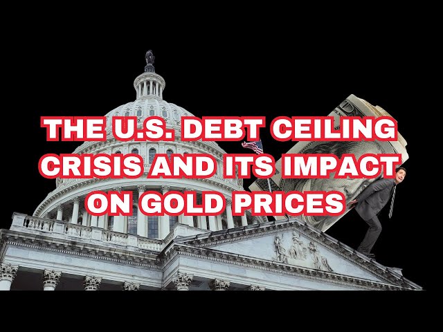 The U.S. Debt Ceiling Crisis and Its Impact on Gold Prices