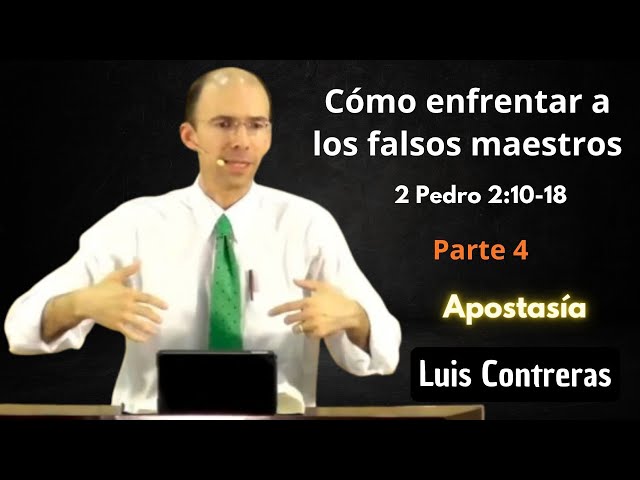 Cómo enfrentar a los falsos maestros Parte 4 | 2 Pedro 2:10-18 | Luis Contreras