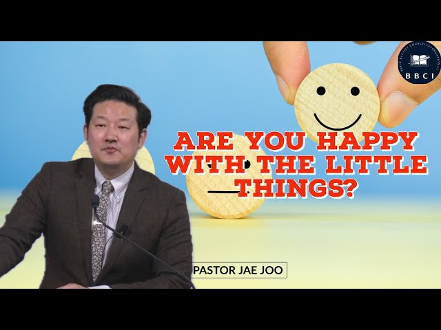 Are You Happy with the Little Things? | Pastor Jae Joo