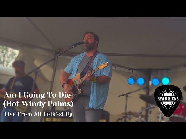 Ryan Hicks- Am I Going To Die (Hot Windy Palms) Live at All Folk'ed Up