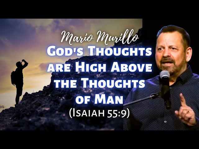 Mario Murillo: God’s Thoughts Are High Above the Thoughts of Man (Isaiah 55:9)