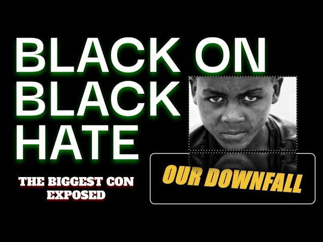 Black on Black Hate - The Greatest Con Exposed!