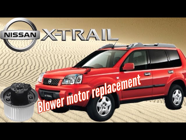 Nissan x-trail blower motor replacement