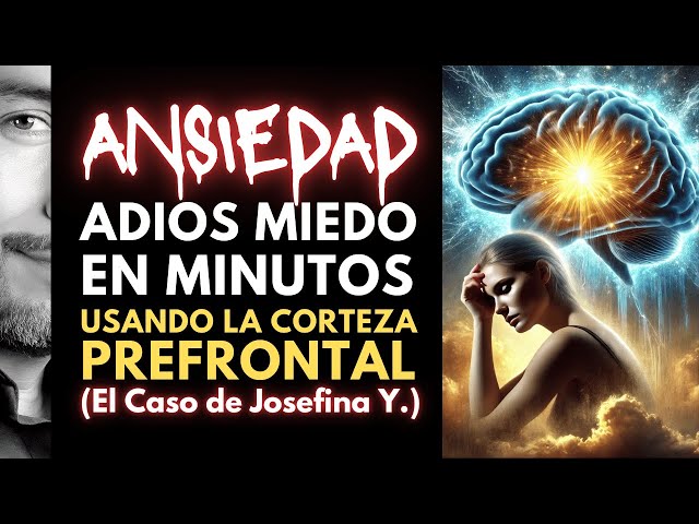 ANSIEDAD: ADIOS AL MIEDO EN MINUTOS, USANDO LA CORTEZA PRE-FRONTAL