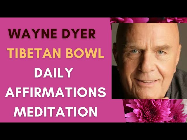 WAYNE DYER & TIBETAN BOWL DAILY AFFIRMATIONS - MEDITATIONS whenever you need to recenter yourself 💗