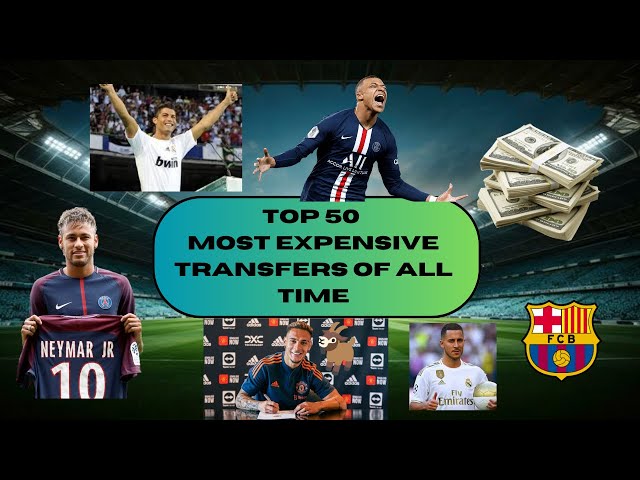 TOP 50 MOST EXPENSIVE TRANSFERS OF ALL TIME