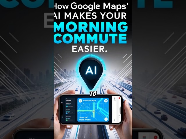 How Google Maps AI Makes Your Morning Commute Easier