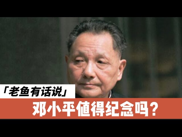 邓小平值得纪念吗？｜邓小平诞辰｜邓小平时代｜政治遗产｜改革开放｜中国特色社会主义｜否定毛泽东｜集体领导｜领导干部任期制｜定于一尊｜全面倒退