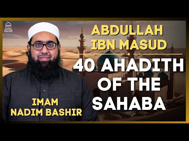 Abdullah ibn Masud | 40 Ahadith of the Sahaba | Imam Nadim Bashir