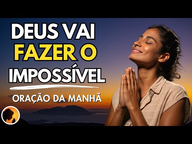 DEUS vai fazer o IMPOSSÍVEL na sua VIDA através desta ORAÇÃO