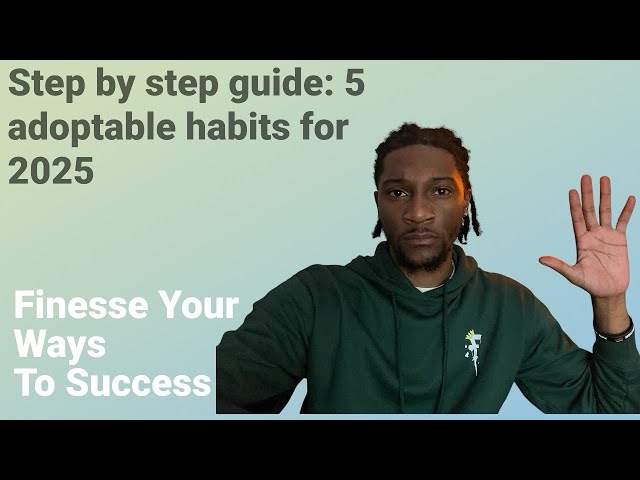 5 Habits That Will Transform Your Life In 2025: Finesse To Success