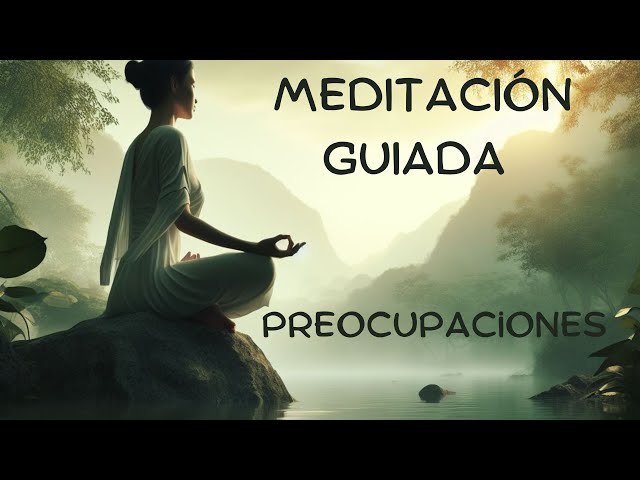 Meditación Guiada para Liberarte de las Preocupaciones: Encuentra Tu Paz Interior