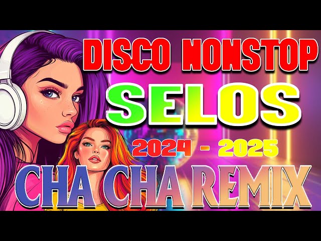 Best of Cha Cha Disco Remix 2025- Selos Remix Nonstop Dance Hits