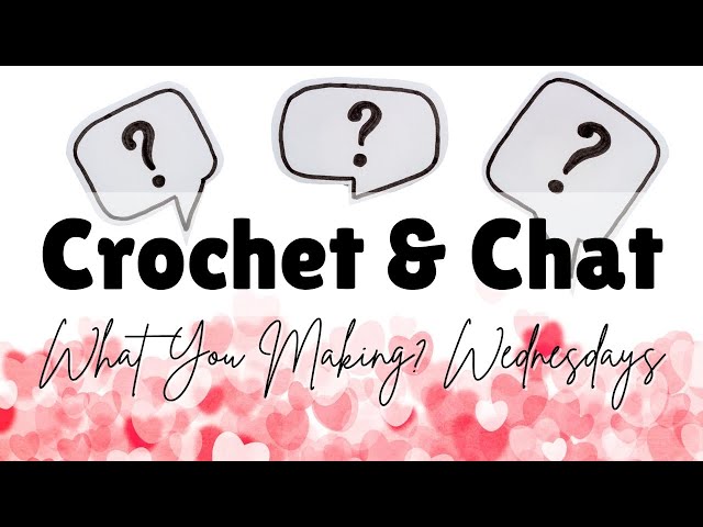 What you making Wednesday? - Crochet & Chat