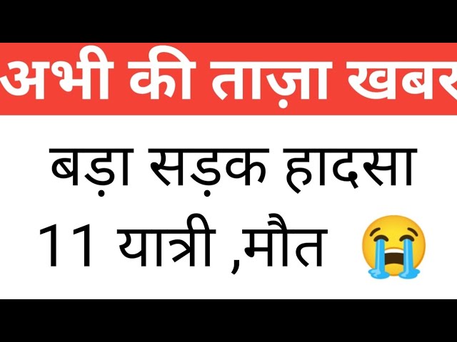 बड़ा सड़क हादसा 11 यात्री, मौत, India Today Breaking News