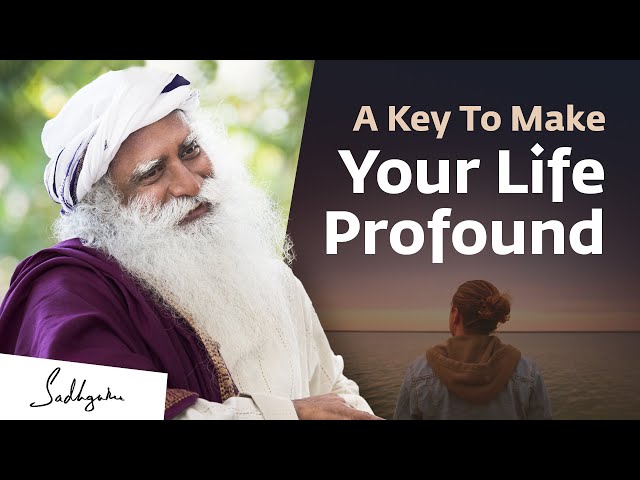 A Key To Make Your Life Profound | Sadhguru