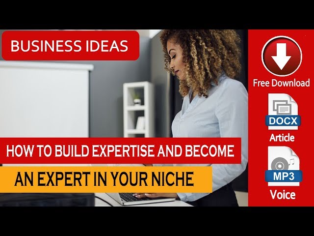 HOW TO BUILD EXPERTISE AND BECOME AN EXPERT IN YOUR NICHE