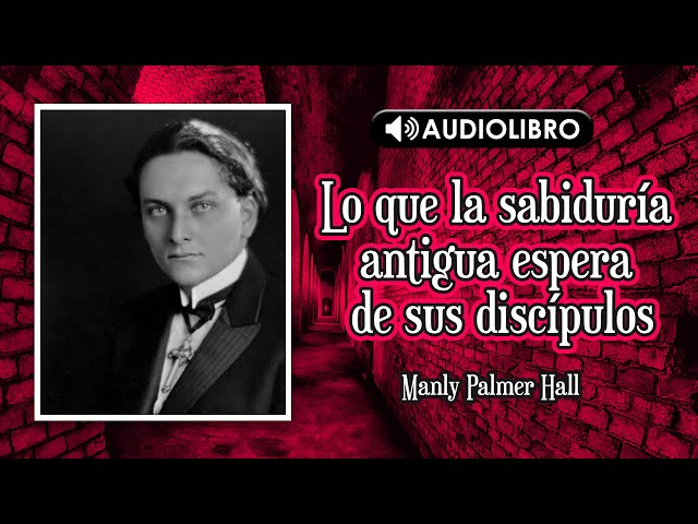 Audiolibro: Lo que la sabiduría antigua espera de sus discípulos - Manly Palmer Hall