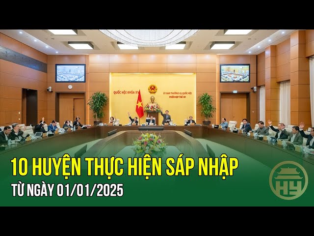 NÓNG: 10 HUYỆN thực hiện SÁP NHẬP từ ngày 01/01/2025