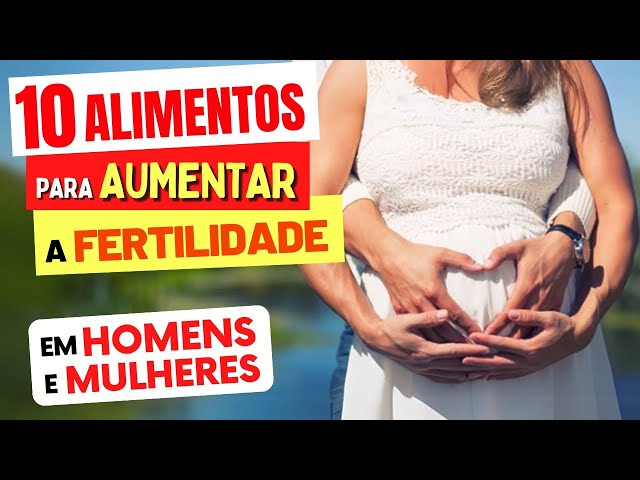 10 ALIMENTOS que AUMENTAM a FERTILIDADE em Mulheres e Homens