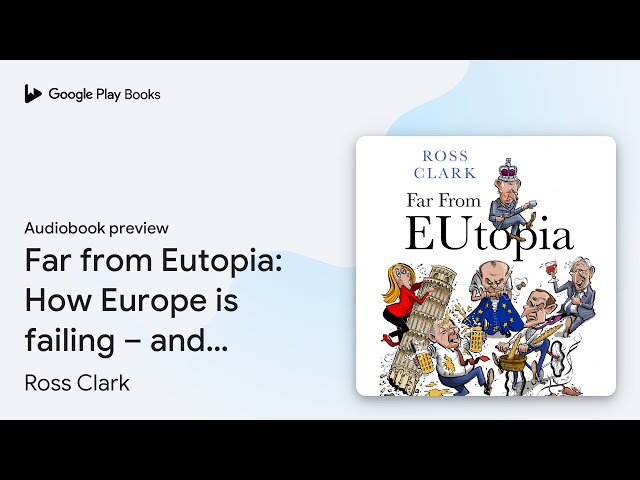 Far from Eutopia: How Europe is failing – and… by Ross Clark · Audiobook preview