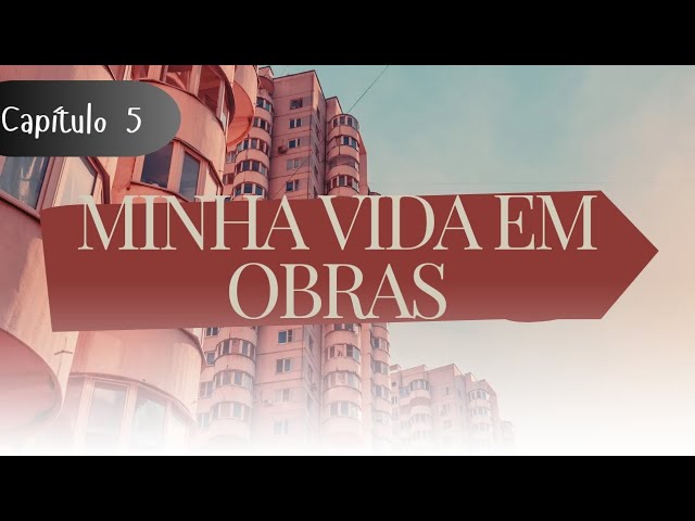 Minha Vida em Obras (My Life in Construction) Capítulo 5