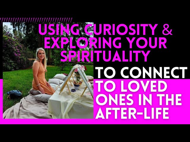 Using Curiosity & Exploring your Spirituality To Connect to Loved Ones in the After-life  I E49