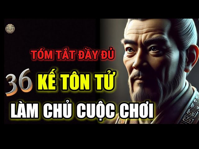 Tóm Tắt ĐẦY ĐỦ 36 KẾ TÔN TỬ - Bí quyết làm chủ mọi cuộc chơi | Cổ Nhân Huyền Kỳ