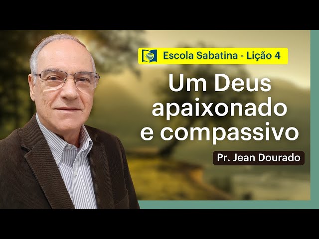 UM DEUS APAIXONADO E COMPASSIVO - LIÇÃO 4 | ESCOLA SABATINA com Pr. Jean Dourado