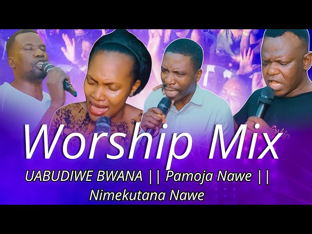 SWAHILI WORSHIP MIX  || UABUDIWE BWANA/ PAMOJA NAWE/ NIMEKUTANA NAWE.