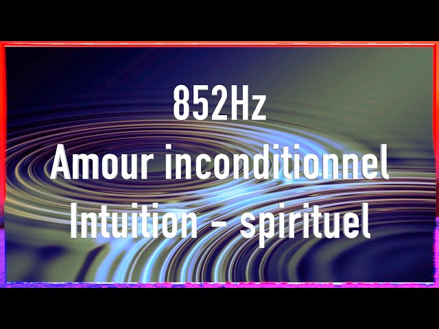 852Hz - fréquence de guérison - amour inconditionnel - intuition - spirituel