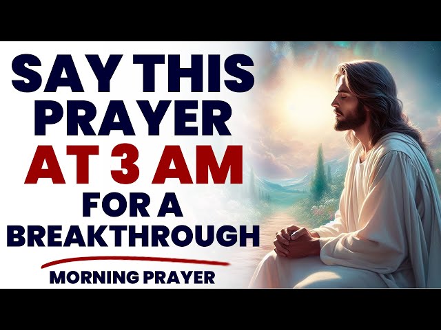 3 AM Prayer You Can't Miss for a Breakthrough in Your Life |Morning prayer Before You Start Your Day