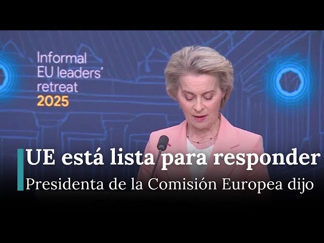 Presidenta de la Comisión Europea advierte que la UE responderá al ataque injusto de Trump | AC12