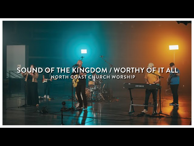 Sound Of The Kingdom / Worthy Of It All - North Coast Church Worship