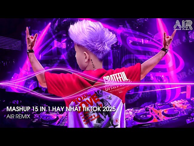 Mashup 15 in 1 - Nhạc Remix TikTok Triệu View Hay Nhất Hiện Nay ♫ Top 15 Nhạc TikTok Hay Nhất 2025