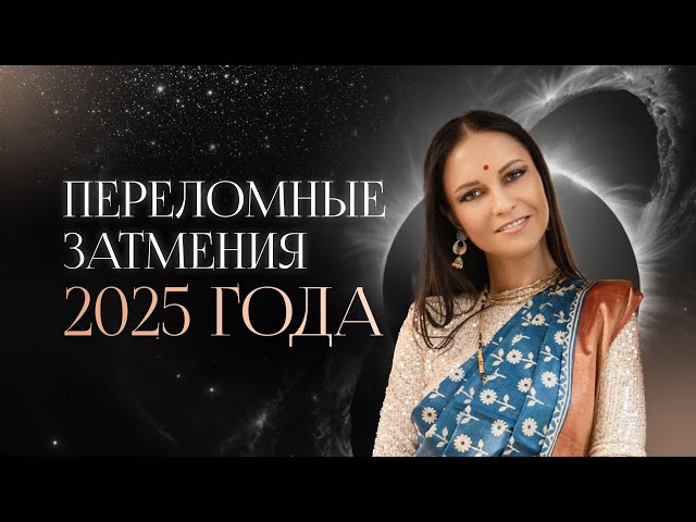 Переломные затмения 2025 года.  Прогноз для каждого знака зодиака на дни затмений.