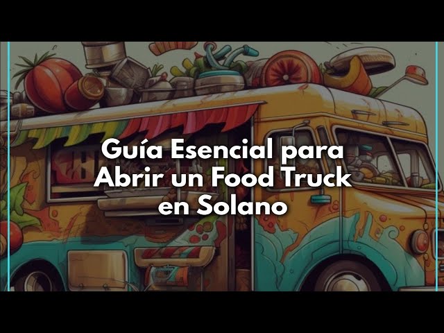 Lista Esencial para Abrir un Food Truck o Puesto de Comida en el Condado de Solano, California