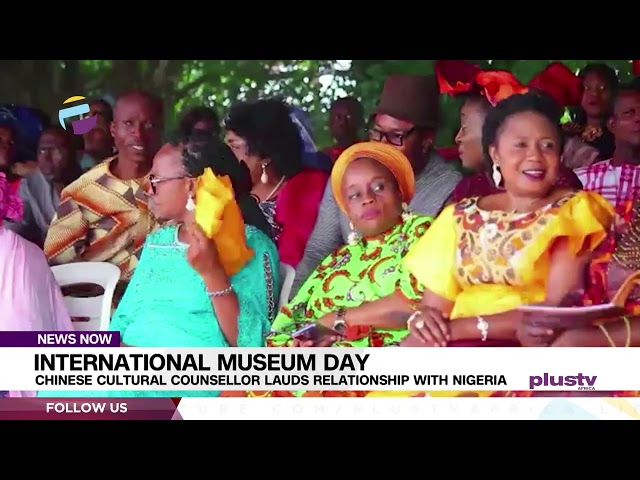 International Museum Day: Chinese Cultural Counsellor Lauds Relationship With Nigeria | NEWS