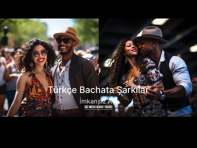 Türkçe Bachata Şarkılar ( İmkansız Aşk )