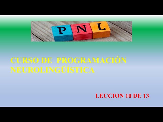 CURSO GRATUITO DE PROGRAMACIÓN NEUROLINGÚISTICA O PNL  LECCIÓN 10 DE 13