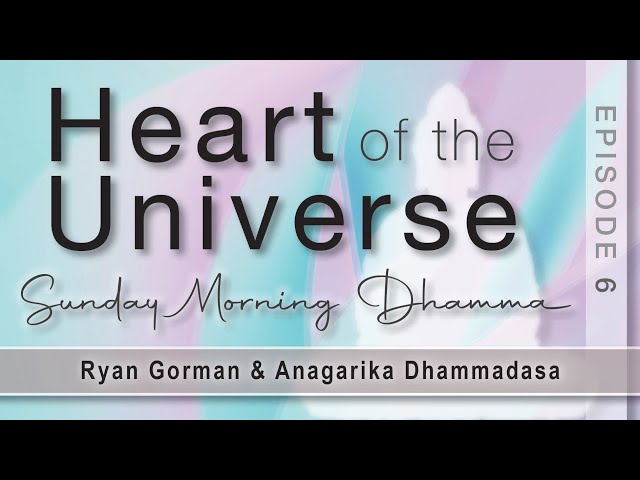 Heart of the Universe. Sunday Morning Dhamma. SMD E6.