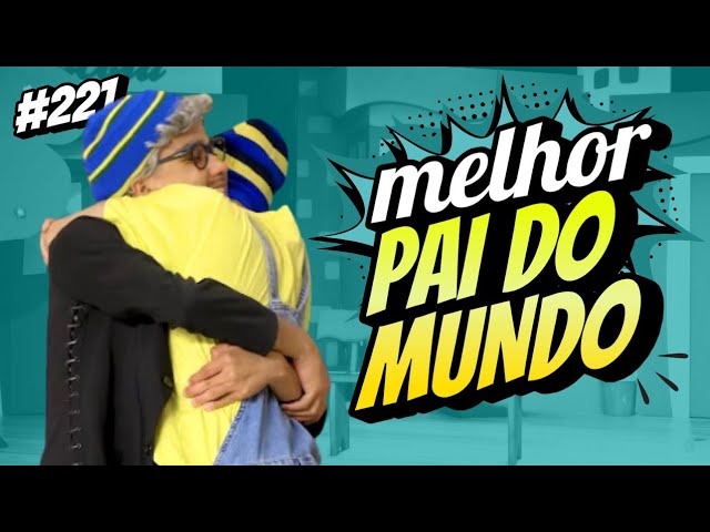 MELHOR PAI DO MUNDO | Ep.221