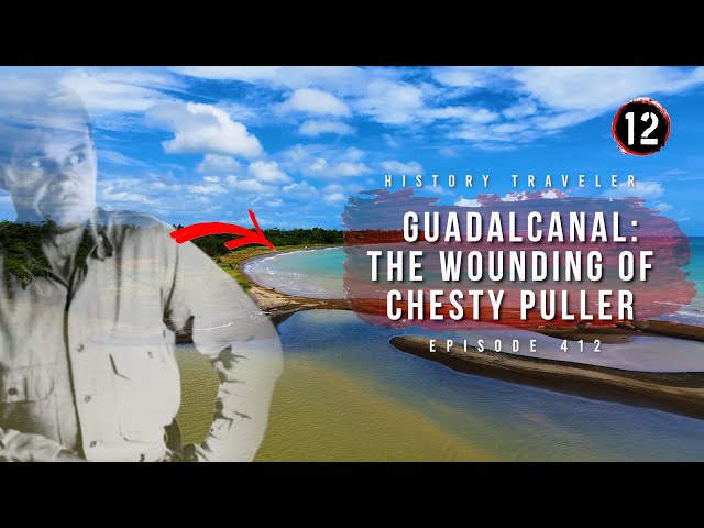 Guadalcanal: The Wounding of Chesty Puller | History Traveler Episode 412